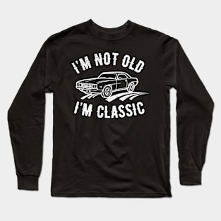 I'm Not Old I'm Classic Car Birthday Dad Grandpa Mens Women Long Sleeve T-Shirt